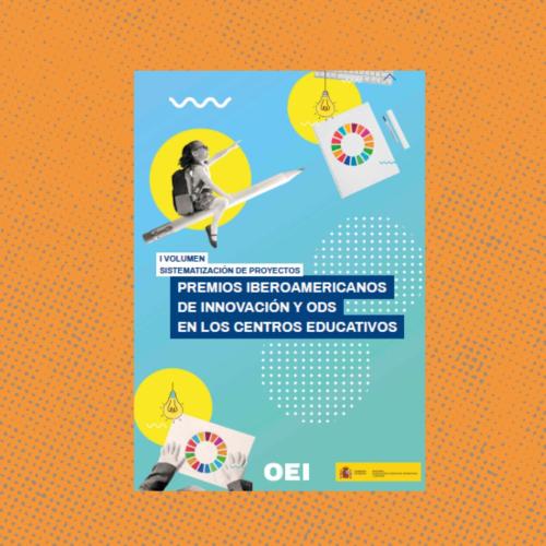 Sistematización de Proyectos – Premios Iberoamericanos de Innovación y ODS en los Centros Educativos. Vol. I