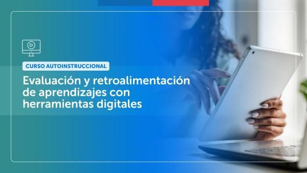 Curso Autoinstruccional Evaluación y retroalimentación de aprendizajes con herramientas digitales.
