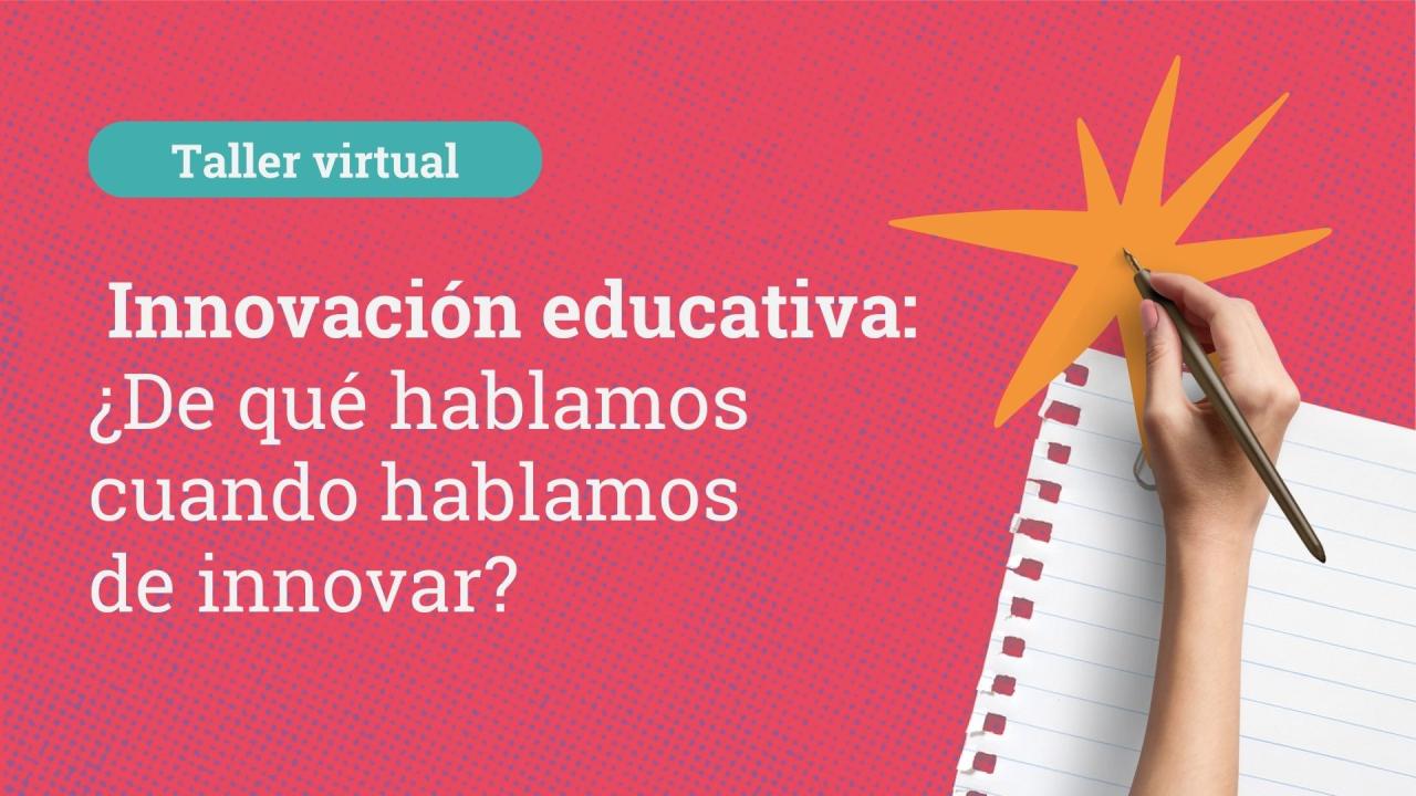 Taller  Innovación educativa: ¿De qué hablamos cuando hablamos de innovar?