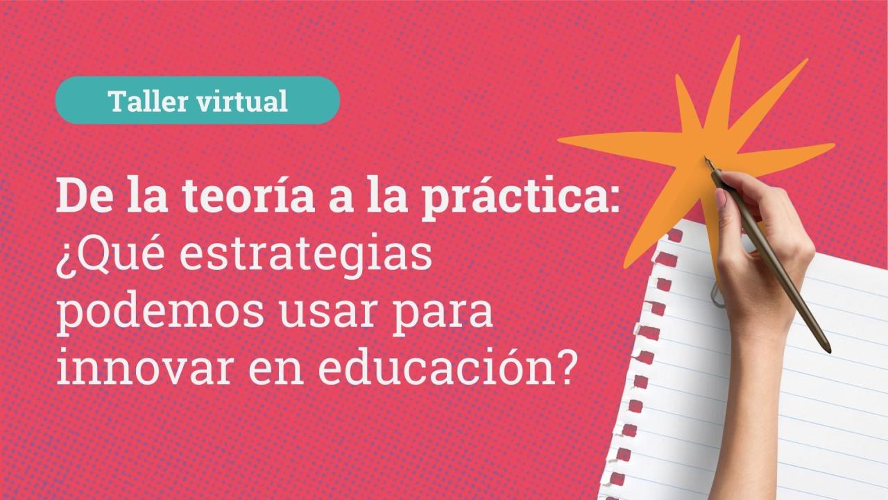 De la Teoría a la práctica: ¿Qué estrategias podemos usar para innovar en educación?