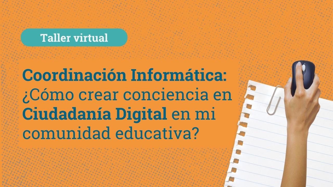 Taller ¿Cómo crear conciencia en Ciudadanía Digital en mi Comunidad Educativa?