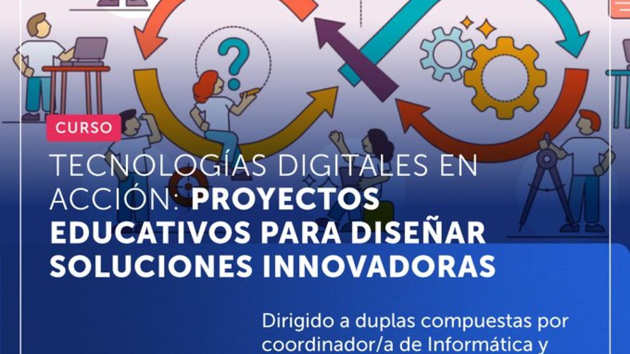 curso “Tecnologías Digitales en Acción: proyectos educativos para diseñar soluciones innovadoras”